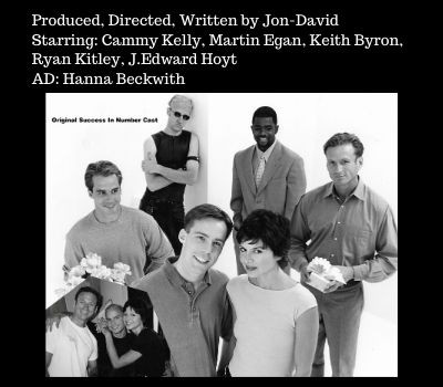 Produced, Directed, Written by Jon-David Starring_ Cammy Kelly, Martin Egan, Keith Byron, Ryan Kitley, J.Edward Hoyt AD_ Hanna Beckwith